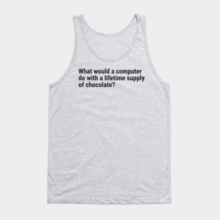 What would a computer do with a lifetime supply of chocolate? Tank Top